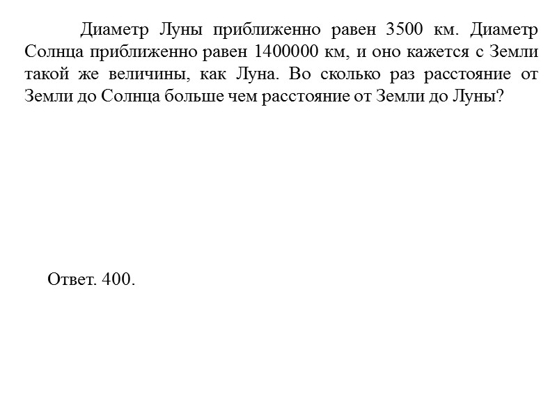 Диаметр Луны приближенно равен 3500 км. Диаметр Солнца приближенно равен 1400000 км, и оно